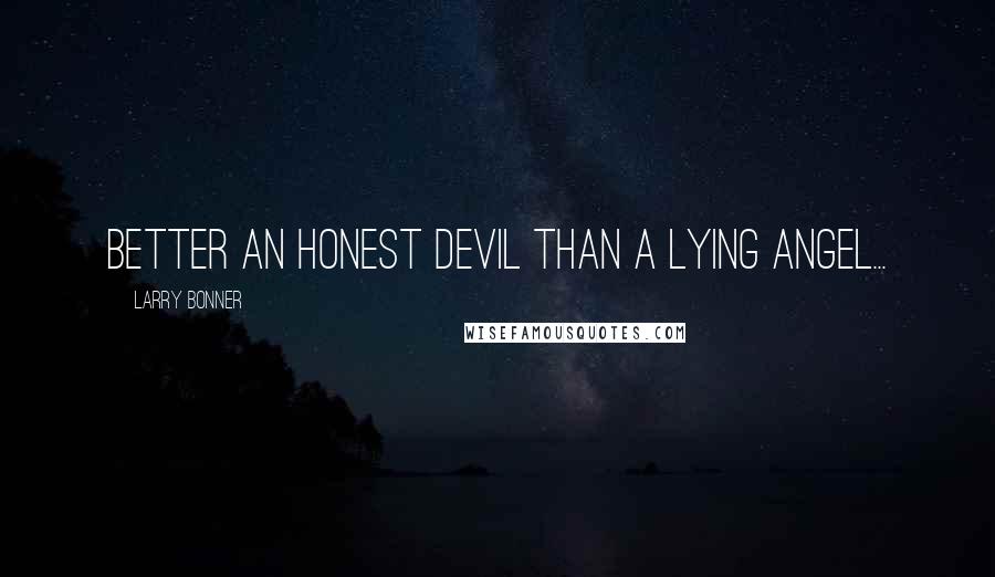 Larry Bonner quotes: Better an honest devil than a lying angel...