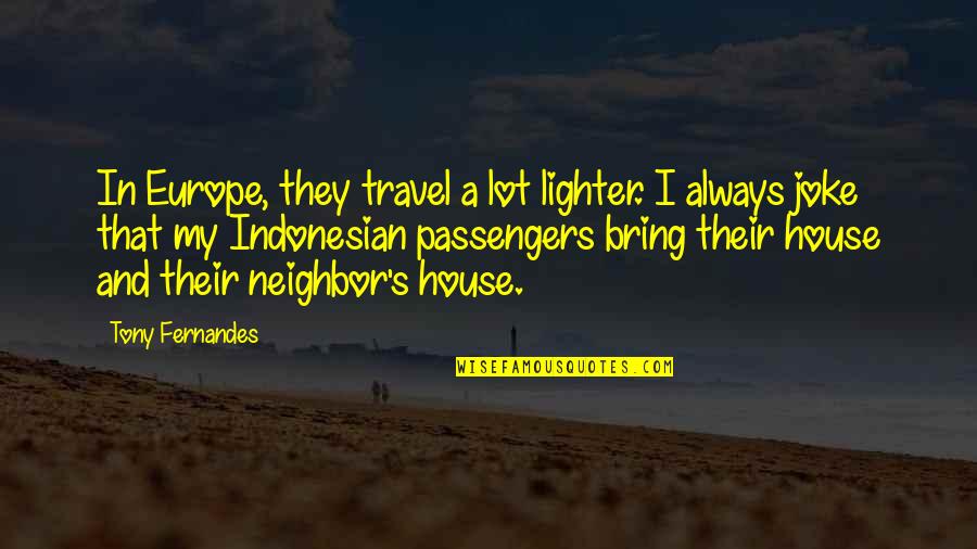 Larry Buckman Quotes By Tony Fernandes: In Europe, they travel a lot lighter. I