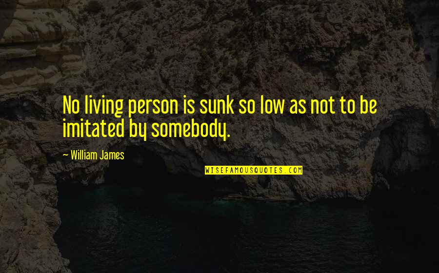 Larry Buckman Quotes By William James: No living person is sunk so low as