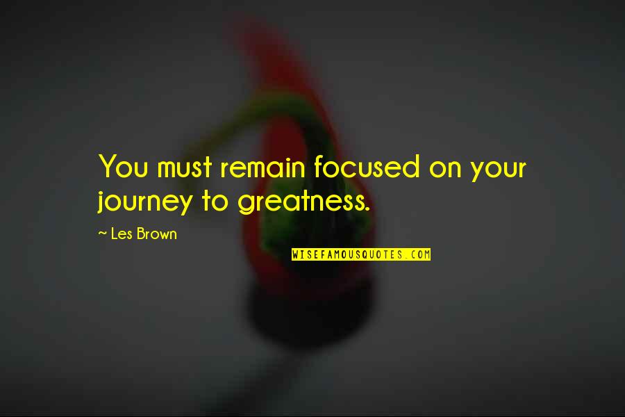 Larry Burkett Financial Quotes By Les Brown: You must remain focused on your journey to