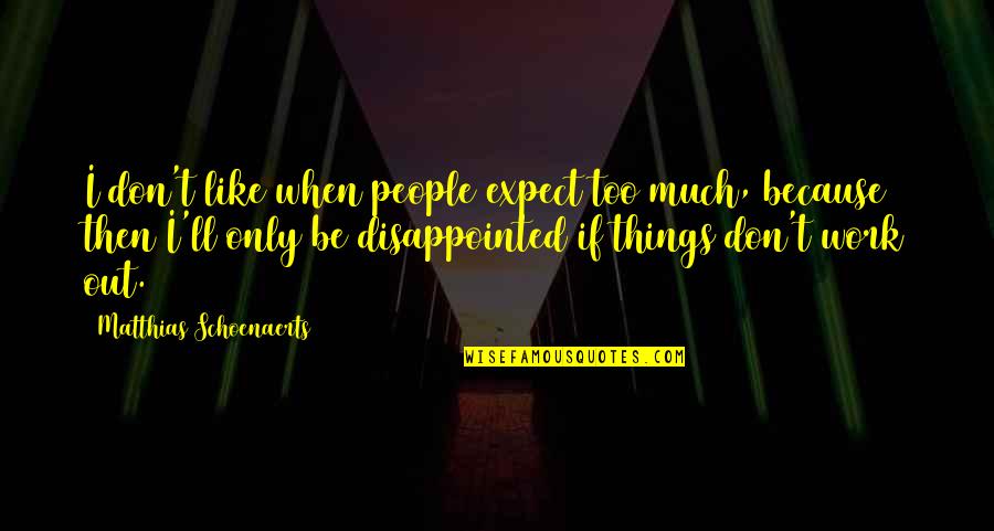 Larry Burkett Financial Quotes By Matthias Schoenaerts: I don't like when people expect too much,
