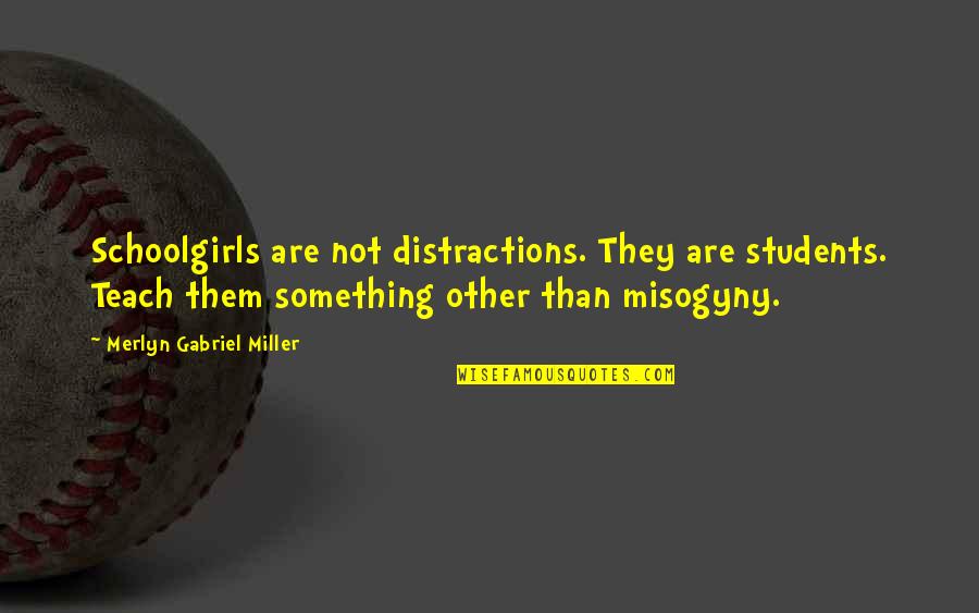 Larry Clark Quotes By Merlyn Gabriel Miller: Schoolgirls are not distractions. They are students. Teach