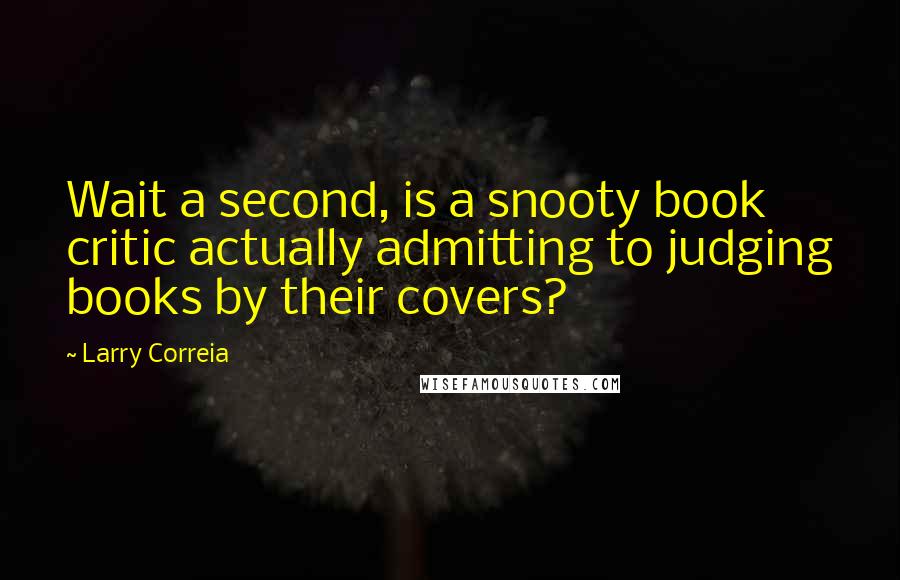 Larry Correia quotes: Wait a second, is a snooty book critic actually admitting to judging books by their covers?