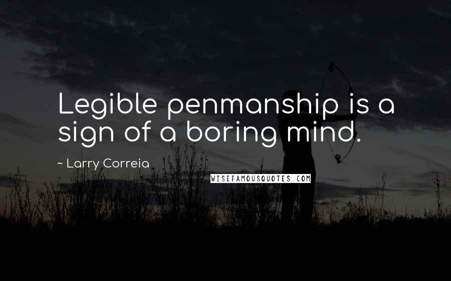 Larry Correia quotes: Legible penmanship is a sign of a boring mind.