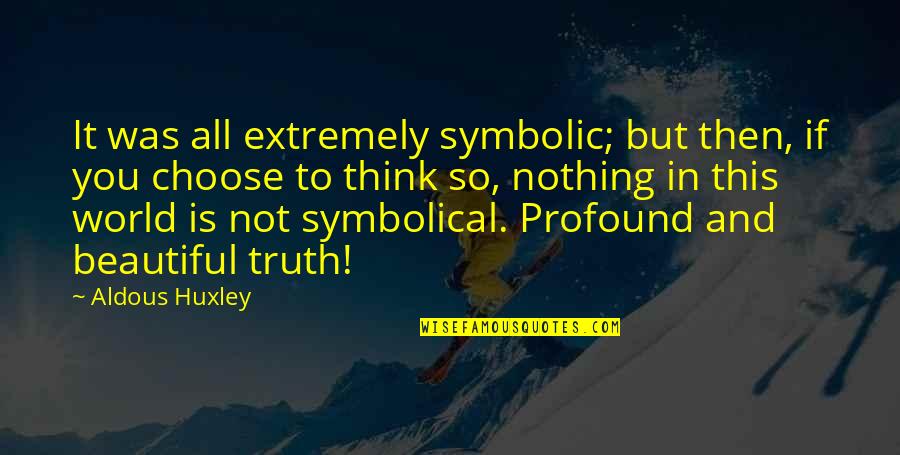 Larry David Bernie Sanders Quotes By Aldous Huxley: It was all extremely symbolic; but then, if