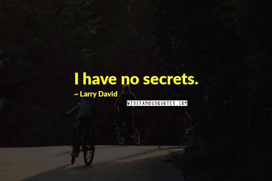 Larry David quotes: I have no secrets.