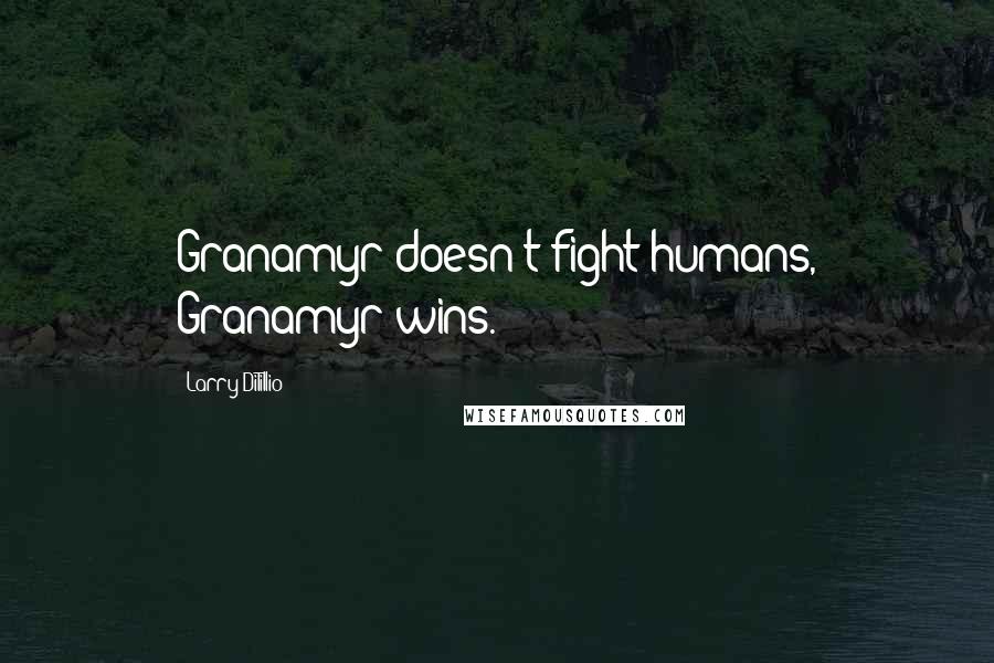 Larry DiTillio quotes: Granamyr doesn't fight humans, Granamyr wins.