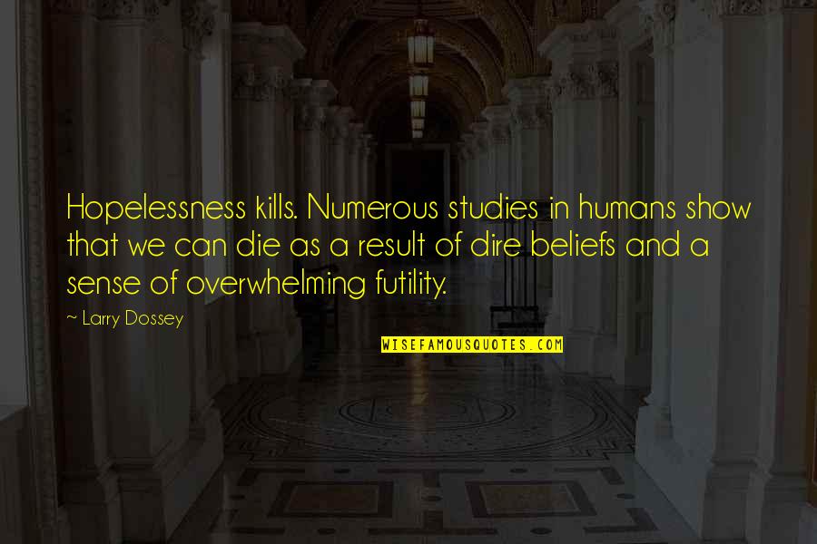 Larry Dossey Quotes By Larry Dossey: Hopelessness kills. Numerous studies in humans show that