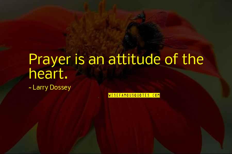 Larry Dossey Quotes By Larry Dossey: Prayer is an attitude of the heart. Larry Dossey Quotes By Larry Dossey: Prayer is an attitude of the heart.