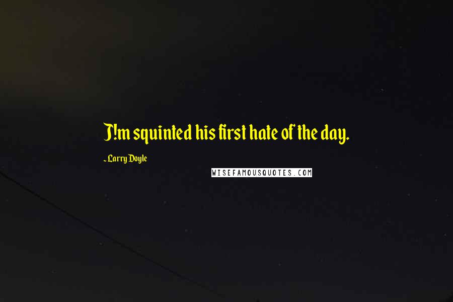 Larry Doyle quotes: J!m squinted his first hate of the day.