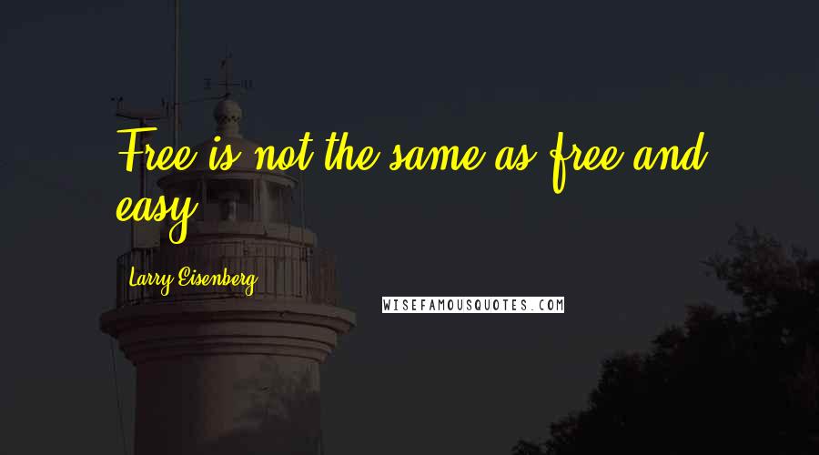 Larry Eisenberg quotes: Free is not the same as free and easy.