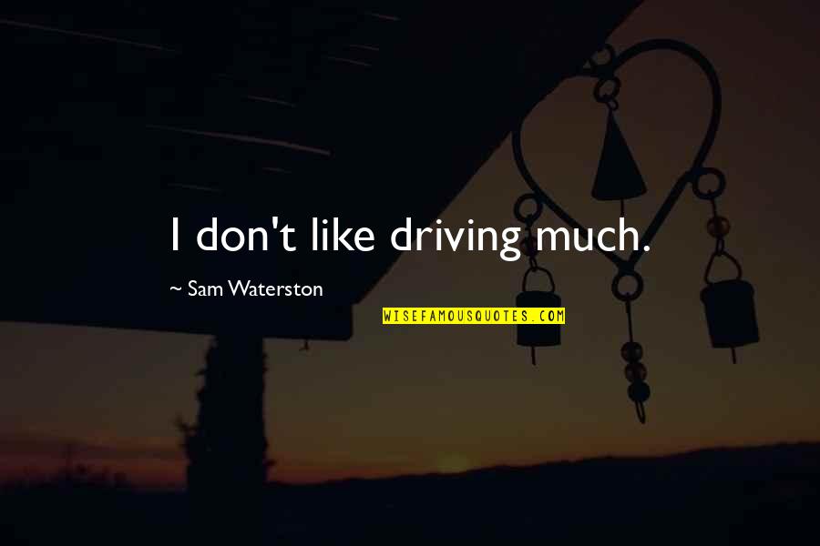 Larry Ellison Funny Quotes By Sam Waterston: I don't like driving much. Larry Ellison Funny Quotes By Sam Waterston: I don't like driving much.