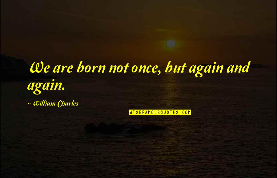 Larry Ellison Funny Quotes By William Charles: We are born not once, but again and Larry Ellison Funny Quotes By William Charles: We are born not once, but again and