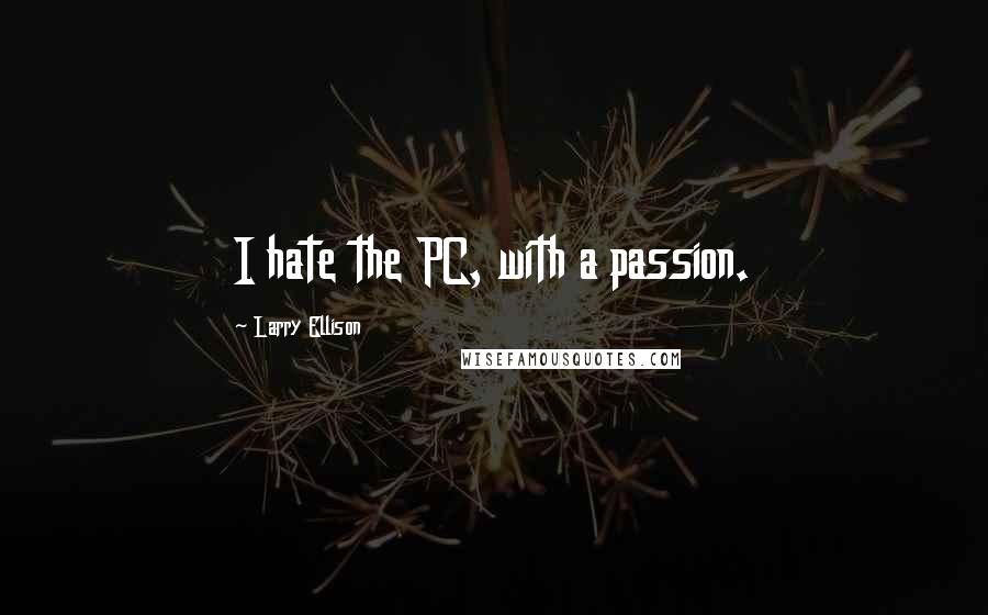 Larry Ellison quotes: I hate the PC, with a passion.