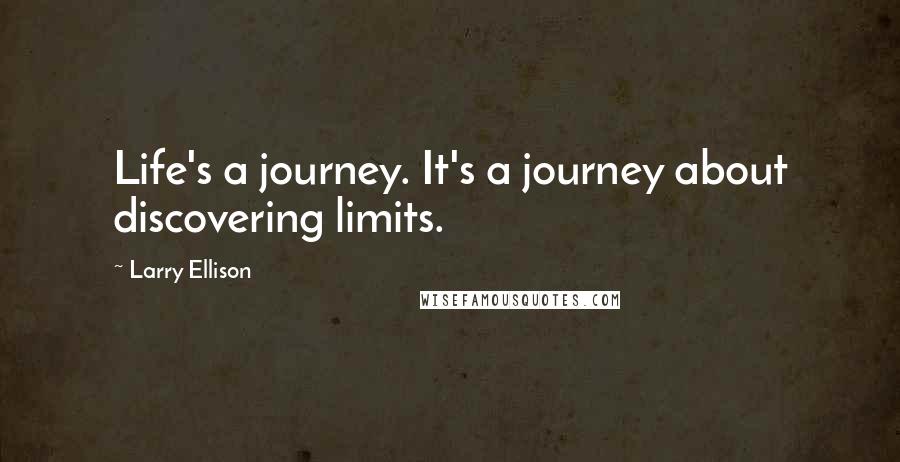 Larry Ellison quotes: Life's a journey. It's a journey about discovering limits.