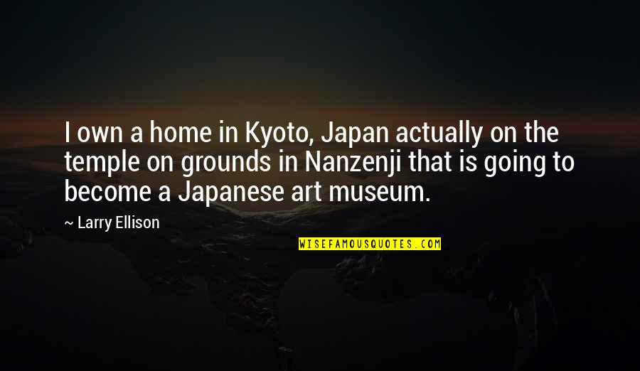 Larry Ellison Quotes By Larry Ellison: I own a home in Kyoto, Japan actually