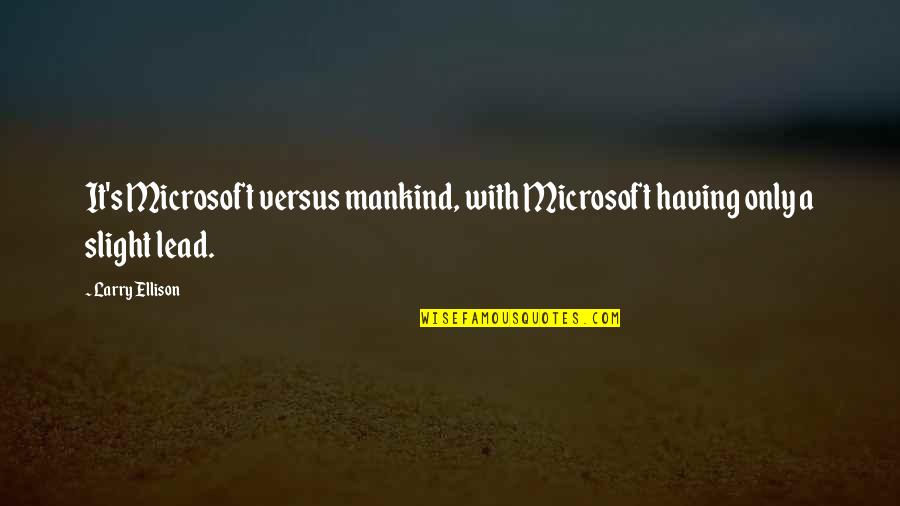 Larry Ellison Quotes By Larry Ellison: It's Microsoft versus mankind, with Microsoft having only