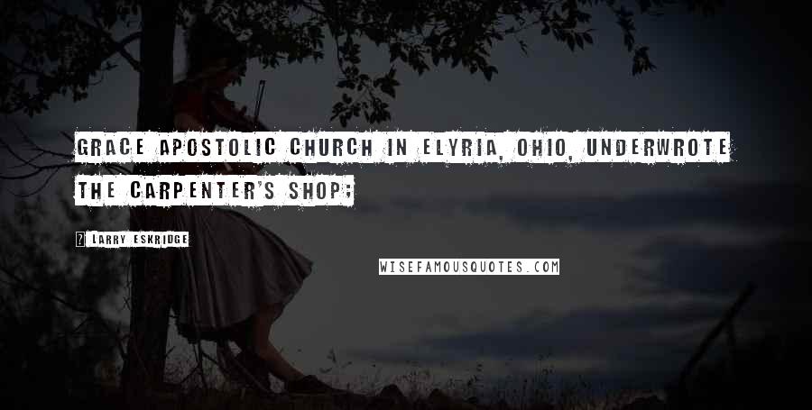 Larry Eskridge quotes: Grace Apostolic Church in Elyria, Ohio, underwrote The Carpenter's Shop;