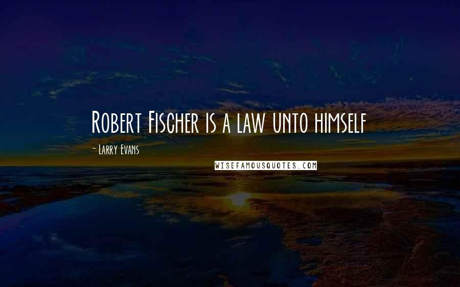 Larry Evans quotes: Robert Fischer is a law unto himself