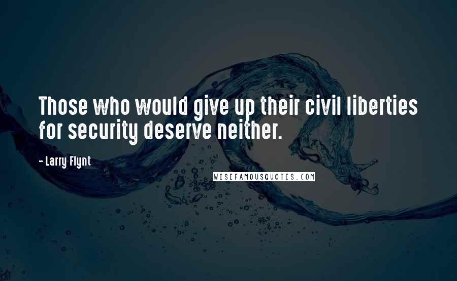 Larry Flynt quotes: Those who would give up their civil liberties for security deserve neither.