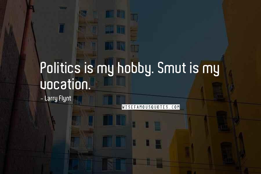 Larry Flynt quotes: Politics is my hobby. Smut is my vocation.