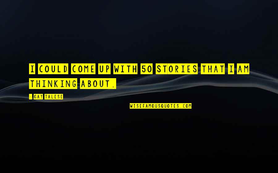 Larry Foote Quotes By Gay Talese: I could come up with 50 stories that