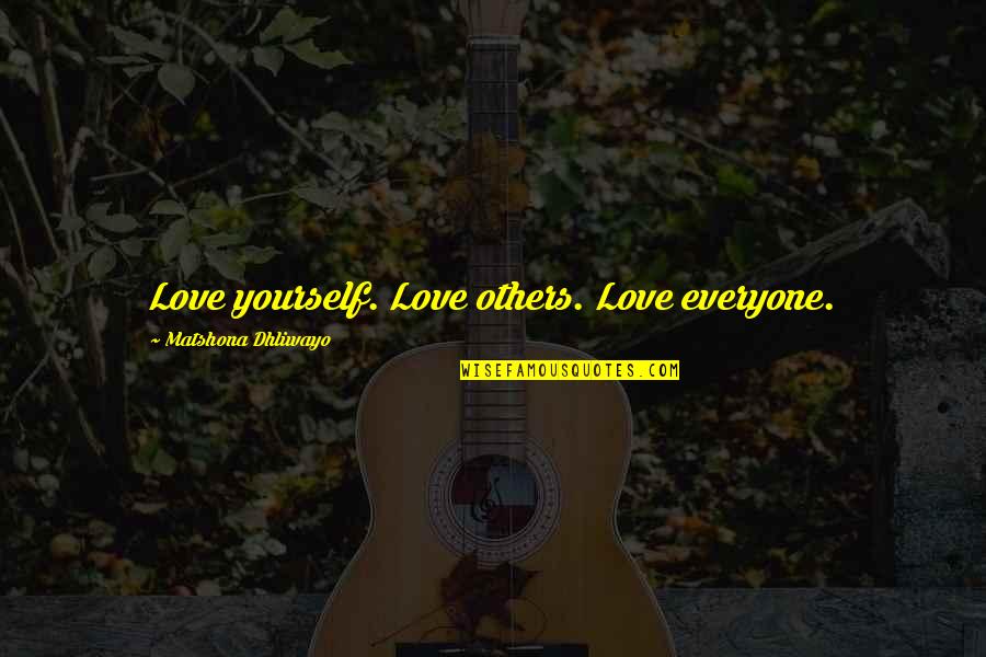 Larry Foote Quotes By Matshona Dhliwayo: Love yourself. Love others. Love everyone.