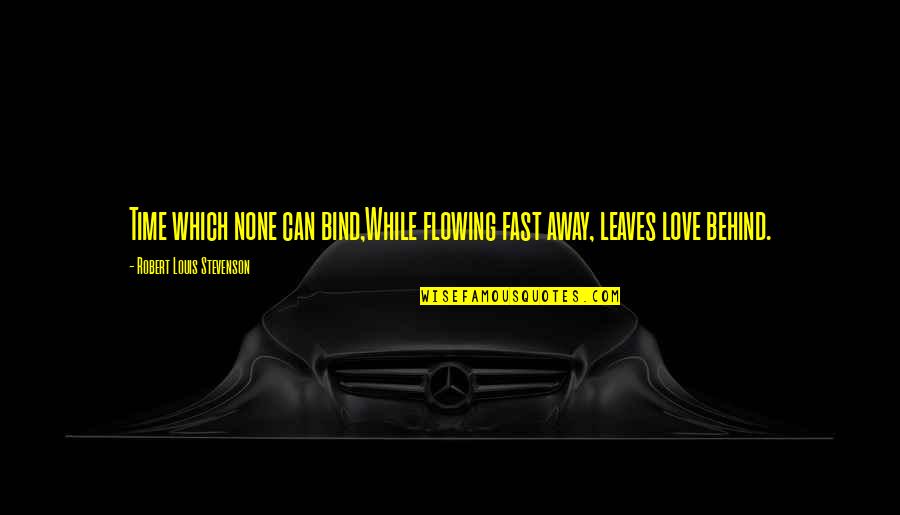 Larry Foote Quotes By Robert Louis Stevenson: Time which none can bind,While flowing fast away,