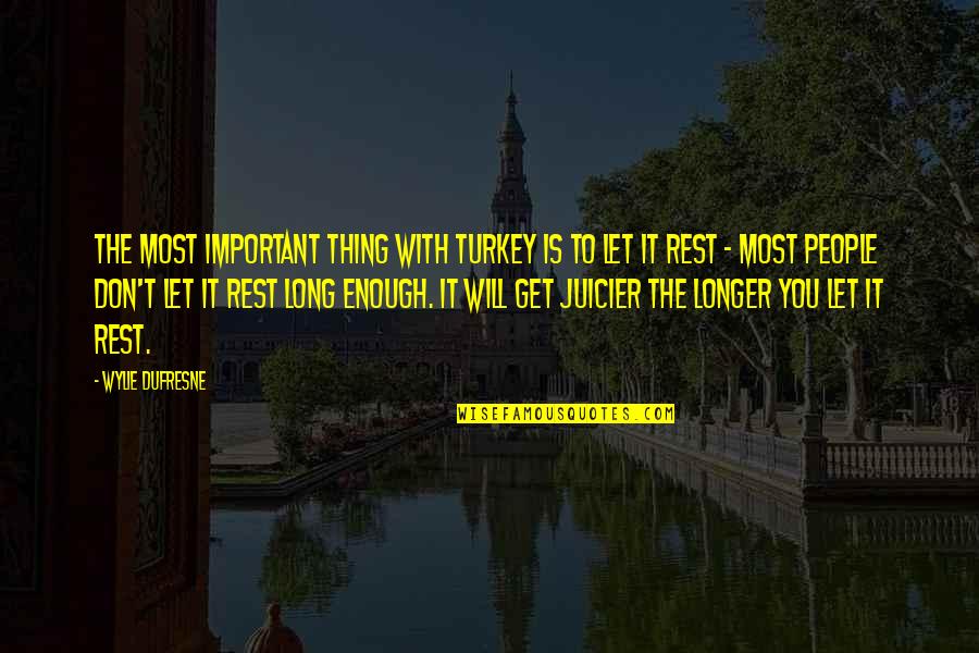 Larry Foote Quotes By Wylie Dufresne: The most important thing with turkey is to