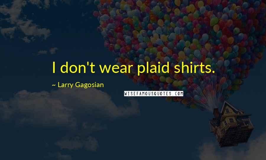 Larry Gagosian quotes: I don't wear plaid shirts.