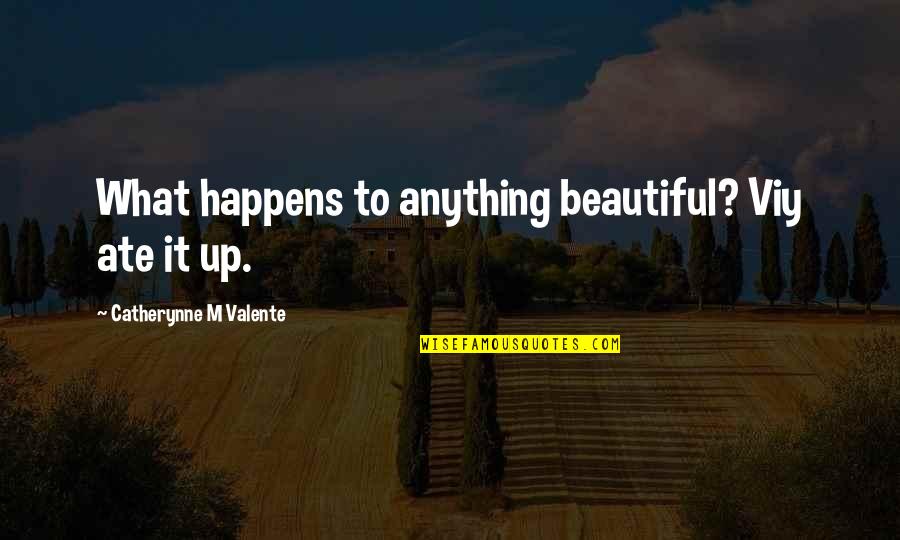 Larry Gelbart Quotes By Catherynne M Valente: What happens to anything beautiful? Viy ate it Larry Gelbart Quotes By Catherynne M Valente: What happens to anything beautiful? Viy ate it