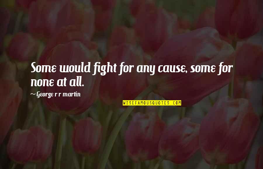 Larry Gelbart Quotes By George R R Martin: Some would fight for any cause, some for Larry Gelbart Quotes By George R R Martin: Some would fight for any cause, some for