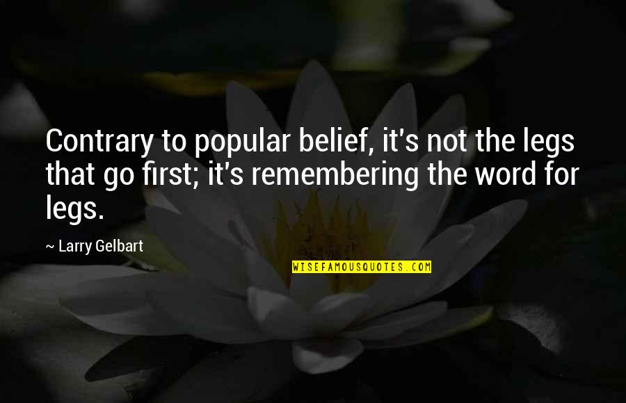 Larry Gelbart Quotes By Larry Gelbart: Contrary to popular belief, it's not the legs Larry Gelbart Quotes By Larry Gelbart: Contrary to popular belief, it's not the legs