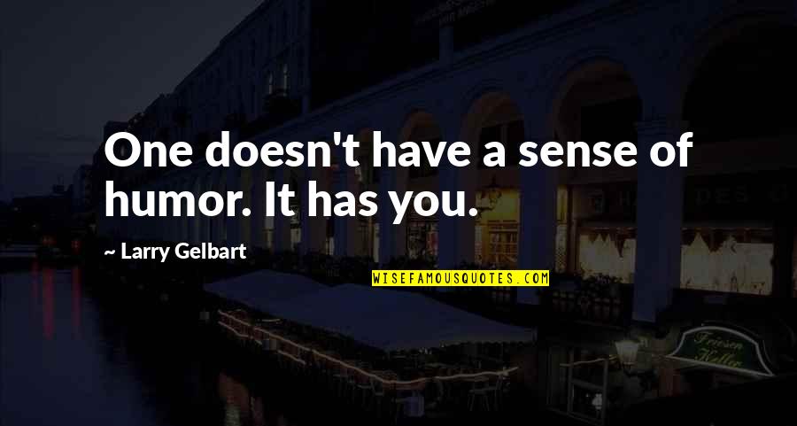 Larry Gelbart Quotes By Larry Gelbart: One doesn't have a sense of humor. It Larry Gelbart Quotes By Larry Gelbart: One doesn't have a sense of humor. It