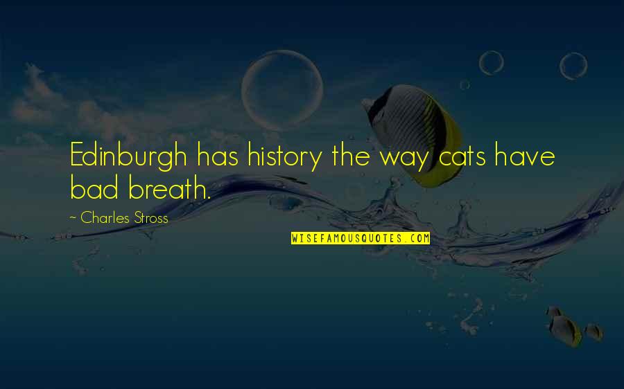 Larry Gonick Quotes By Charles Stross: Edinburgh has history the way cats have bad Larry Gonick Quotes By Charles Stross: Edinburgh has history the way cats have bad