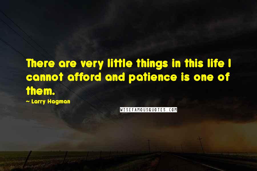 Larry Hagman quotes: There are very little things in this life I cannot afford and patience is one of them.