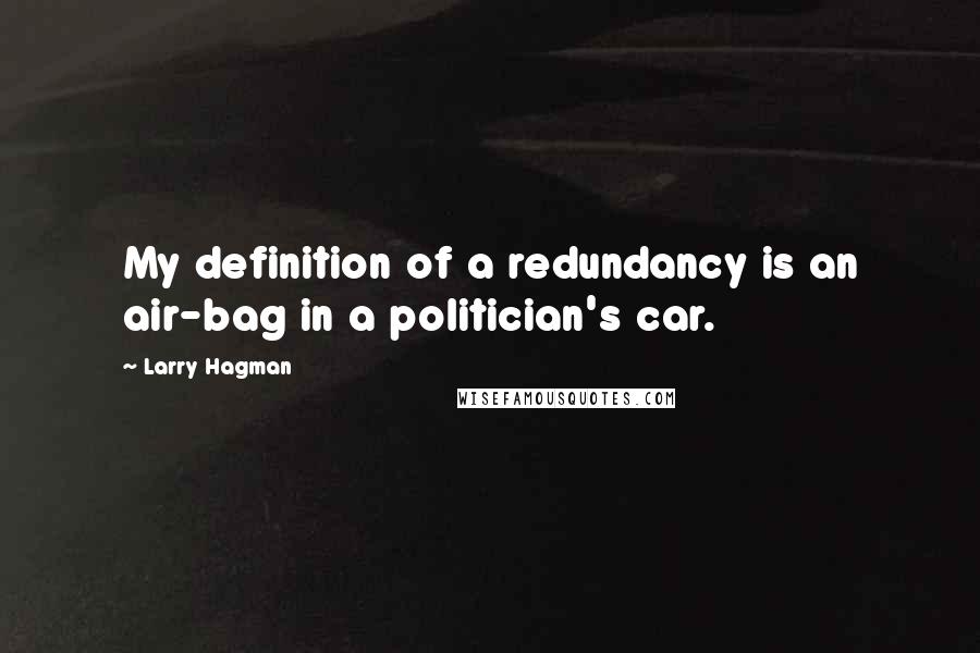 Larry Hagman quotes: My definition of a redundancy is an air-bag in a politician's car.