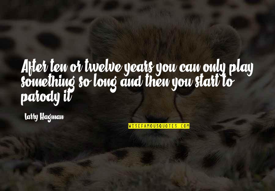 Larry Hagman Quotes By Larry Hagman: After ten or twelve years you can only Larry Hagman Quotes By Larry Hagman: After ten or twelve years you can only