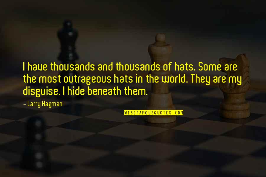 Larry Hagman Quotes By Larry Hagman: I have thousands and thousands of hats. Some Larry Hagman Quotes By Larry Hagman: I have thousands and thousands of hats. Some