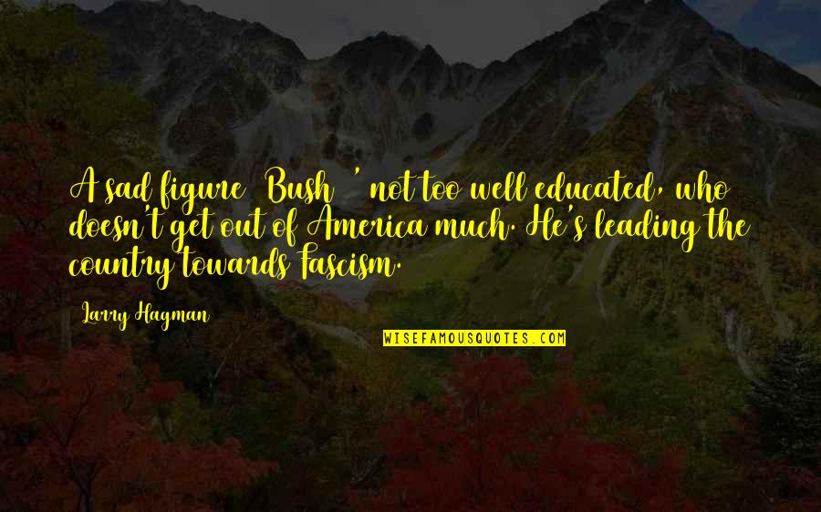 Larry Hagman Quotes By Larry Hagman: A sad figure (Bush) ' not too well Larry Hagman Quotes By Larry Hagman: A sad figure (Bush) ' not too well