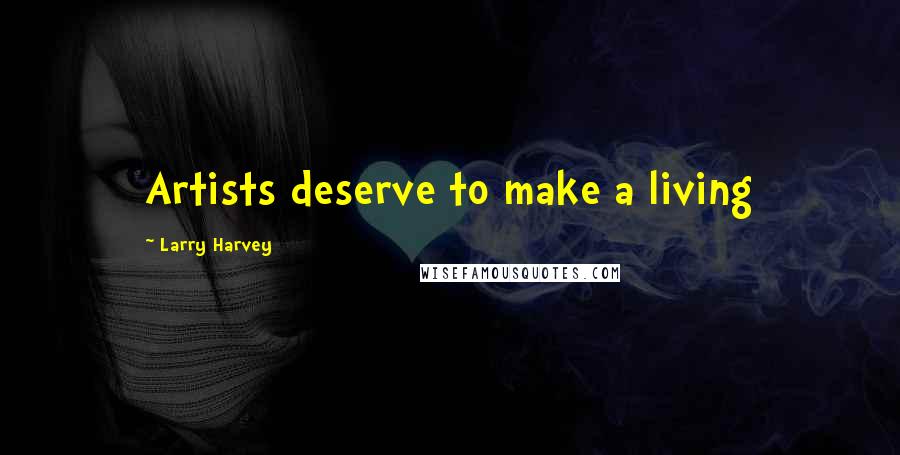 Larry Harvey quotes: Artists deserve to make a living