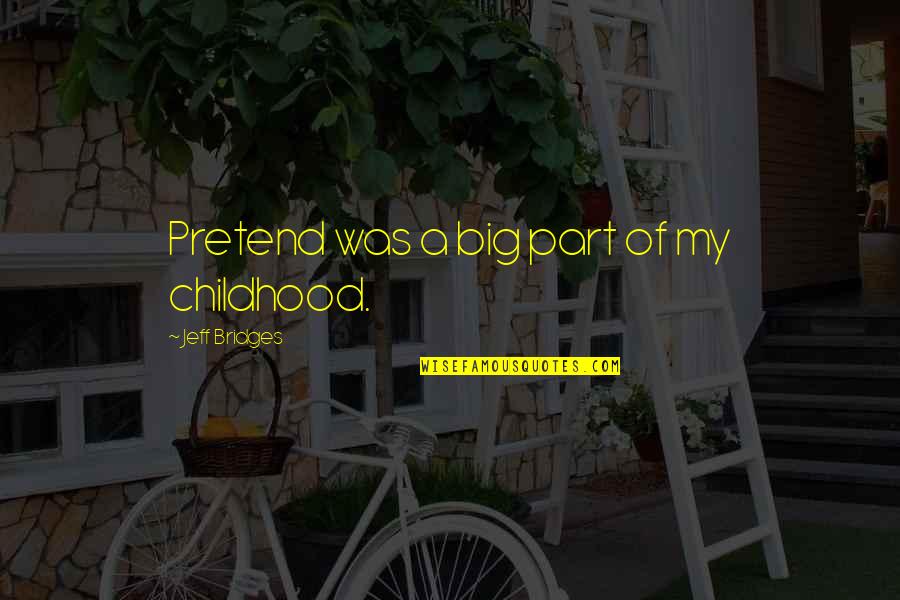 Larry Hogan Quotes By Jeff Bridges: Pretend was a big part of my childhood. Larry Hogan Quotes By Jeff Bridges: Pretend was a big part of my childhood.