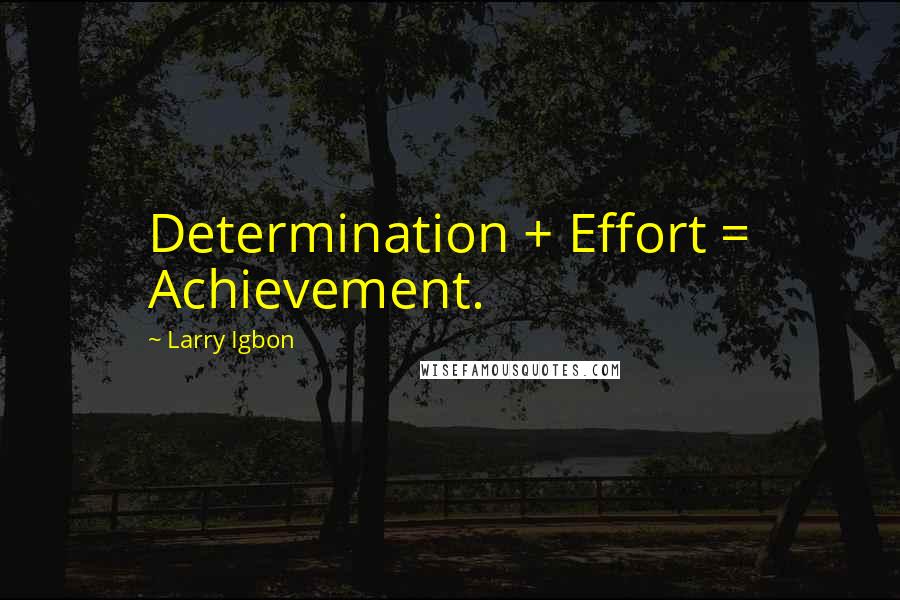 Larry Igbon quotes: Determination + Effort = Achievement.