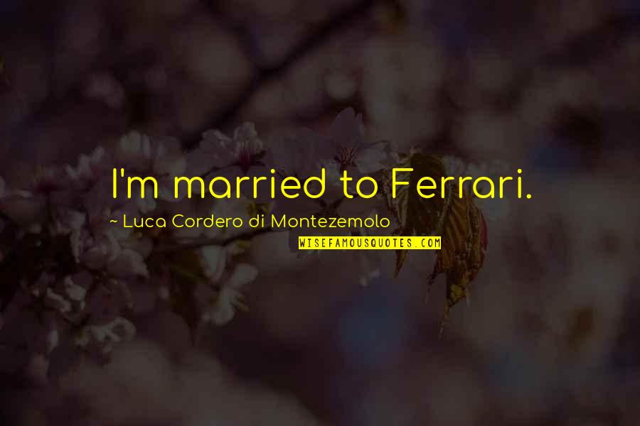 Larry Itliong Quotes By Luca Cordero Di Montezemolo: I'm married to Ferrari.
