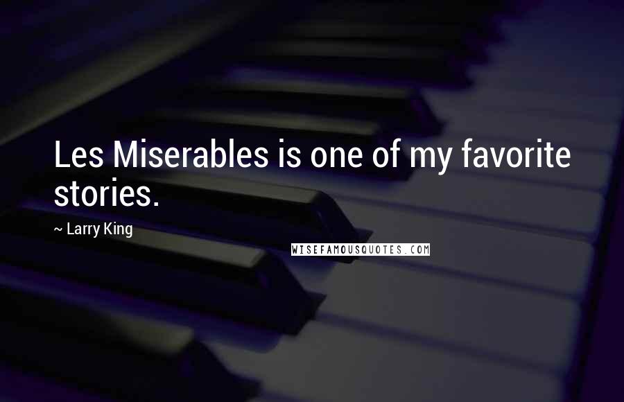 Larry King quotes: Les Miserables is one of my favorite stories.