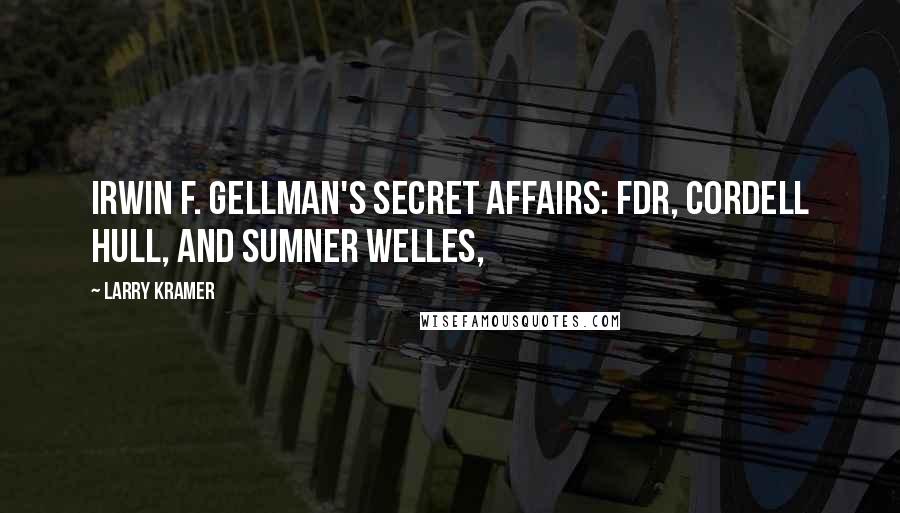 Larry Kramer quotes: Irwin F. Gellman's Secret Affairs: FDR, Cordell Hull, and Sumner Welles,