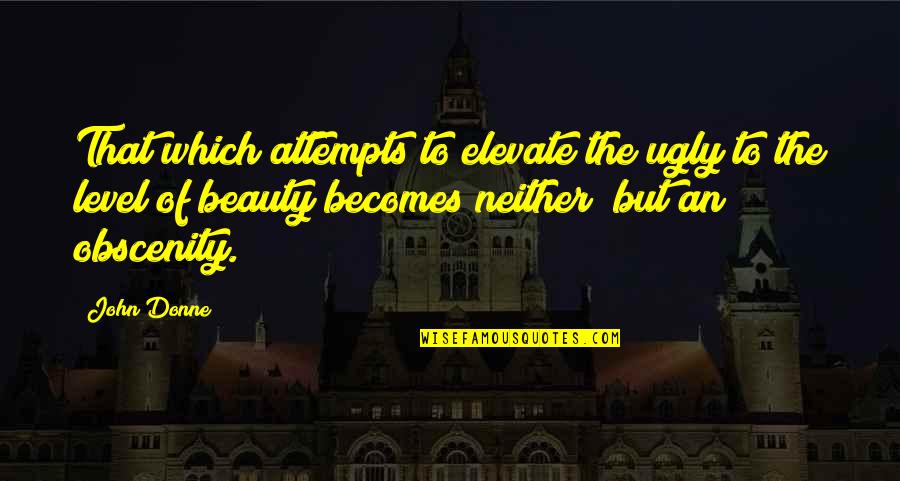 Larry Krasner Quotes By John Donne: That which attempts to elevate the ugly to