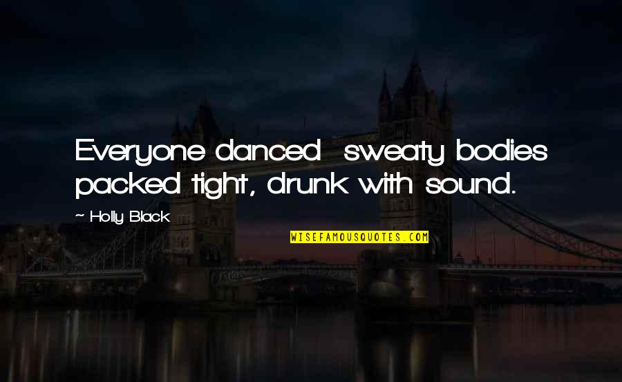 Larry Lockman Quotes By Holly Black: Everyone danced sweaty bodies packed tight, drunk with