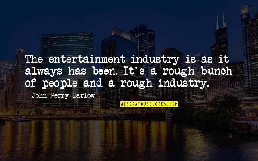 Larry Lockman Quotes By John Perry Barlow: The entertainment industry is as it always has Larry Lockman Quotes By John Perry Barlow: The entertainment industry is as it always has