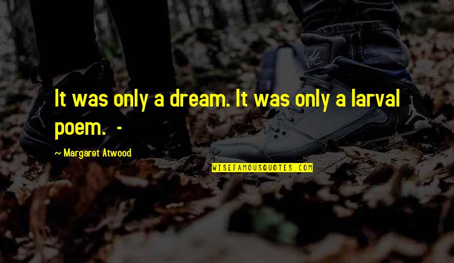 Larry Lovestein Quotes By Margaret Atwood: It was only a dream. It was only